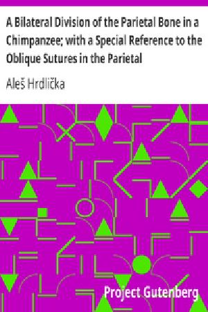 [Gutenberg 34101] • A Bilateral Division of the Parietal Bone in a Chimpanzee; with a Special Reference to the Oblique Sutures in the Parietal